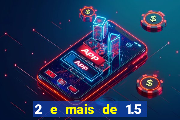 2 e mais de 1.5 betano o que significa